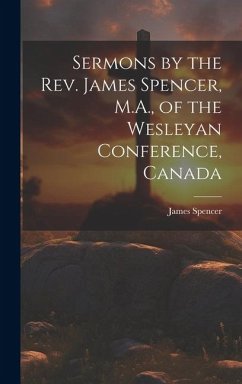 Sermons by the Rev. James Spencer, M.A., of the Wesleyan Conference, Canada - Spencer, James