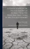 A Vindication of Dr. Paley's Theory of Morals From the Principal Objections of Mr. Dugald Stewart; Mr. Gisborne; Dr. Pearson; and Dr. Thomas Brown