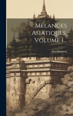 Mélanges Asiatiques, Volume 1... - Rémusat, Abel