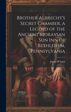 Brother Albrecht's Secret Chamber, a Legend of the Ancient Moravian Sun Inn of Bethlehem, Pennsylvania - Laux, James B.