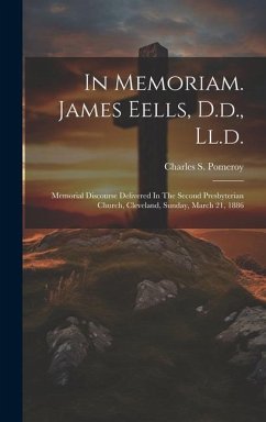 In Memoriam. James Eells, D.d., Ll.d.: Memorial Discourse Delivered In The Second Presbyterian Church, Cleveland, Sunday, March 21, 1886 - Pomeroy, Charles S.