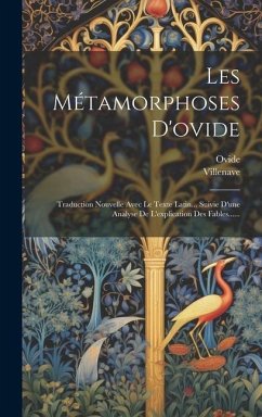 Les Métamorphoses D'ovide: Traduction Nouvelle Avec Le Texte Latin... Suivie D'une Analyse De L'explication Des Fables...... - Villenave