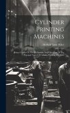 Cylinder Printing Machines: Being A Study Of The Mechanism And Operation Of The Principal Types Of Cylinder Printing Machines