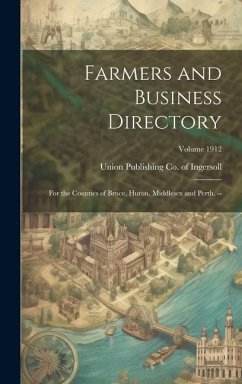 Farmers and Business Directory: For the Counties of Bruce, Huron, Middlesex and Perth. --; Volume 1912