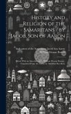 History and Religion of the Samaritans / by Jacob, Son of Aaron; Edited With an Introduction by William Eleazar Barton; Translated From the Arabic by