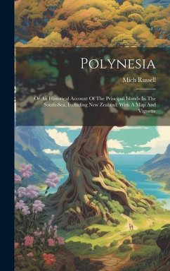 Polynesia: Or An Historical Account Of The Principal Islands In The South-sea, Including New Zealand: With A Map And Vignette - Russell, Mich