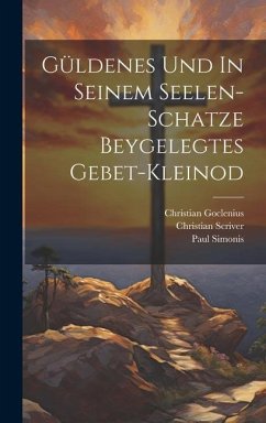 Güldenes Und In Seinem Seelen-schatze Beygelegtes Gebet-kleinod - Scriver, Christian; Goclenius, Christian; Simonis, Paul