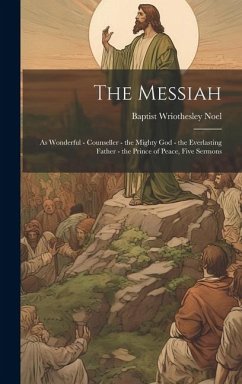 The Messiah: As Wonderful - Counseller - the Mighty God - the Everlasting Father - the Prince of Peace, Five Sermons