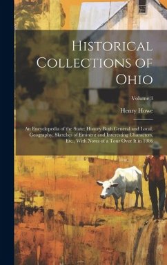 Historical Collections of Ohio: An Encyclopedia of the State: History Both General and Local, Geography, Sketches of Eminent and Interesting Character - Howe, Henry