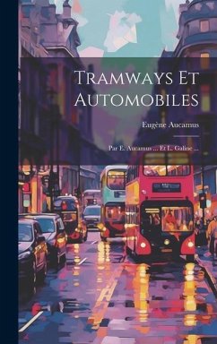 Tramways Et Automobiles: Par E. Aucamus ... Et L. Galine ... - Aucamus, Eugène