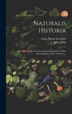 Naturalis Historia: Libri Xxxvii. Quo Continentur Indices Rerum A Plinio Memoratarum: M-z, Volume 8... - Secundus, Gaius Plinius; Sillig, Julius