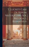 T. Lucreti Cari De Rerum Natura Libri Sex, Recogn. I. Bernaysius