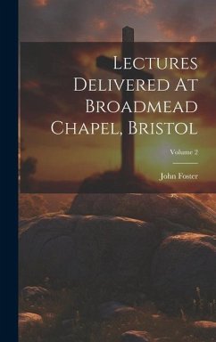 Lectures Delivered At Broadmead Chapel, Bristol; Volume 2 - Foster, John