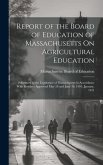 Report of the Board of Education of Massachusetts On Agricultural Education: Submitted to the Legislature of Massachusetts in Accordance With Resolves