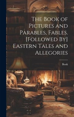 The Book of Pictures and Parables, Fables. [Followed By] Eastern Tales and Allegories - Book