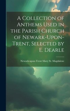 A Collection of Anthems Used in the Parish Church of Newark-Upon-Trent, Selected by E. Dearle - St Magdalene, Newark-Upon-Trent Mary