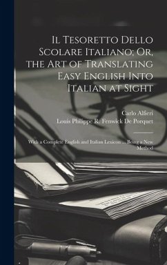 Il Tesoretto Dello Scolare Italiano; Or, the Art of Translating Easy English Into Italian at Sight: With a Complete English and Italian Lexicon ... Be - De Porquet, Louis Philippe R. Fenwick; Alfieri, Carlo