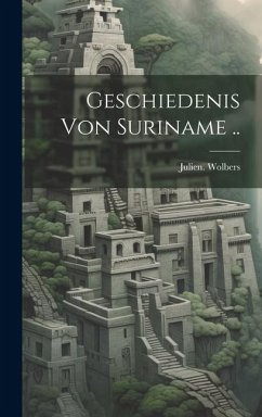 Geschiedenis von Suriname .. - Wolbers, Julien