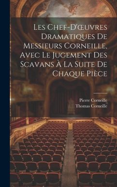 Les Chef-D'oeuvres Dramatiques De Messieurs Corneille, Avec Le Jugement Des Scavans À La Suite De Chaque Pièce - Corneille, Pierre; Corneille, Thomas