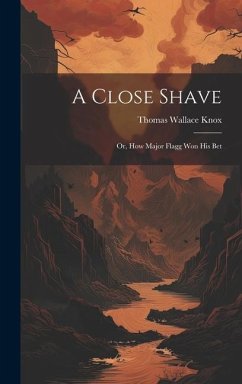 A Close Shave; Or, How Major Flagg Won His Bet - Knox, Thomas Wallace