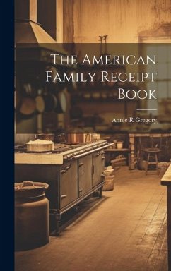 The American Family Receipt Book - Gregory, Annie R.