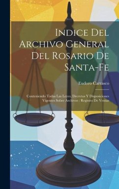 Indice Del Archivo General Del Rosario De Santa-Fe: Conteniendo Todas Las Leyes, Decretos Y Disposiciones Vigentes Sobre Archivos: Registro De Ventas - Carrasco, Eudoro