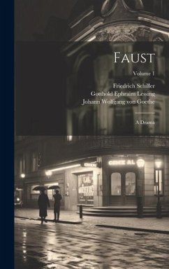 Faust: A Drama; Volume 1 - Lessing, Gotthold Ephraim; Schiller, Friedrich; Goethe, Johann Wolfgang von