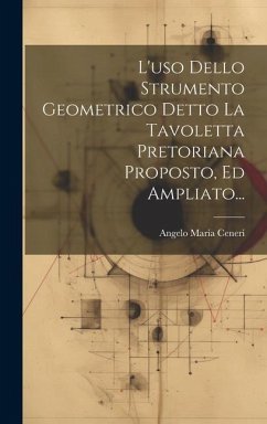 L'uso Dello Strumento Geometrico Detto La Tavoletta Pretoriana Proposto, Ed Ampliato... - Ceneri, Angelo Maria