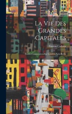 La Vie Des Grandes Capitales: Études Comparatives Sur Londres-Paris-Berlin - Cadoux, Gaston