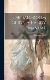 The Ball-room Guide, A Handy Manual