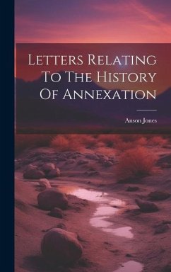 Letters Relating To The History Of Annexation - Jones, Anson