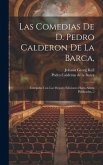 Las Comedias De D. Pedro Calderon De La Barca,: Cotejadas Con Las Mejores Ediciones Hasta Ahora Publicadas, ...