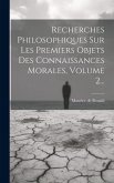 Recherches Philosophiques Sur Les Premiers Objets Des Connaissances Morales, Volume 2...
