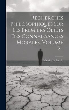 Recherches Philosophiques Sur Les Premiers Objets Des Connaissances Morales, Volume 2... - Bonald, Maurice De