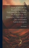 Explication De Playfair Sur La Théorie De La Terre Par Hutton, Et Examen Comparatif Des Systèmes Géologiques