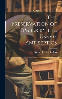 The Preservation of Timber by the Use of Antiseptics - Boulton, Samuel Bagster
