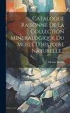 Catalogue Raisonne De La Collection Mineralogique Du Musee D'histoire Naturelle...