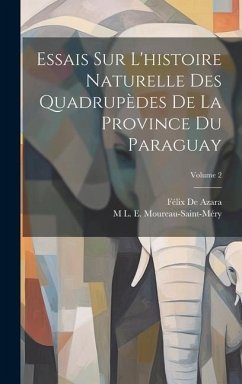 Essais Sur L'histoire Naturelle Des Quadrupèdes De La Province Du Paraguay; Volume 2 - De Azara, Félix; Moureau-Saint-Méry, M. L. E.