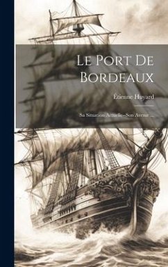 Le Port De Bordeaux: Sa Situation Actuelle--Son Avenir ... - Huyard, Étienne