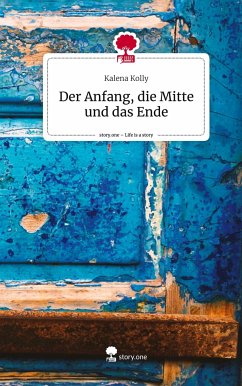 Der Anfang, die Mitte und das Ende. Life is a Story - story.one - Kolly, Kalena