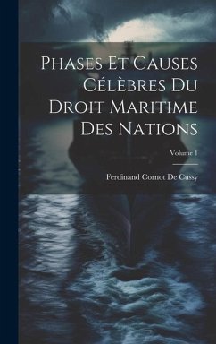 Phases Et Causes Célèbres Du Droit Maritime Des Nations; Volume 1 - De Cussy, Ferdinand Cornot