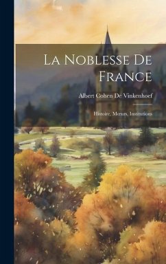 La Noblesse De France: Histoire, Moeurs, Institutions - De Vinkenhoef, Albert Cohen