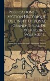 Publications De La Section Historique De L'institut Royal Grand-ducal De Luxembourg, Volume 51...