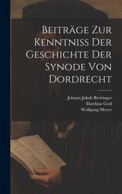 Beiträge Zur Kenntniß Der Geschichte Der Synode Von Dordrecht - Meyer, Wolfgang; Graf, Matthias