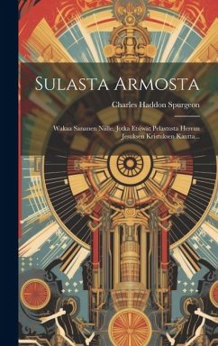 Sulasta Armosta: Wakaa Sananen Niille, Jotka Etsiwät Pelastusta Herran Jesuksen Kristuksen Kautta... - Spurgeon, Charles Haddon