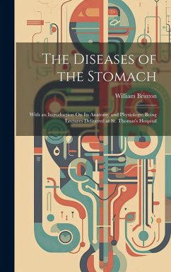 Cover The Diseases of the Stomach: With an Introduction On Its Anatomy and Physiology; Being Lectures Delivered at St. Thomas's Hospital