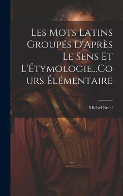 Les Mots Latins Groupés D'Après Le Sens Et L'Étymologie...Cours Élémentaire - Breal, Michel