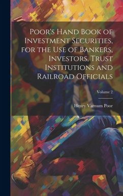 Poor's Hand Book of Investment Securities, for the Use of Bankers, Investors, Trust Institutions and Railroad Officials; Volume 2 - Poor, Henry Varnum