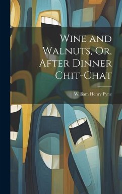 Wine and Walnuts, Or, After Dinner Chit-Chat - Pyne, William Henry