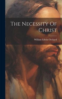 The Necessity Of Christ - Orchard, William Edwin